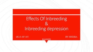 Effects Of Inbreeding
&
Inbreeding depression
2K15-AV-167 BY SHIZRA
RASHID
 