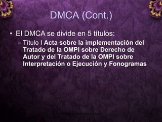 DMCA  (Cont.) El DMCA se divide en 5 títulos: Título I  Acta sobre la implementación del Tratado de la OMPI sobre Derecho de Autor y del Tratado de la OMPI sobre Interpretación o Ejecución y Fonogramas 5 junio 2008 Módulo de Derechos de Autor 