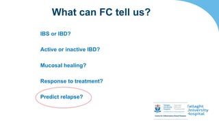IBS or IBD?
Active or inactive IBD?
Mucosal healing?
Response to treatment?
Predict relapse?
What can FC tell us?
 