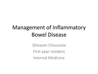 Management of Inflammatory
Bowel Disease
Shivaom Chaurasia
First year resident
Internal Medicine
 