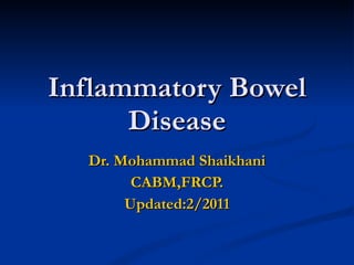 Inflammatory Bowel Disease Dr. Mohammad Shaikhani CABM,FRCP. Updated:2/2011 
