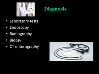 Diagnosis
• Laboratory tests
• Endoscopy
• Radiography
• Biopsy
• CT enterography
 
