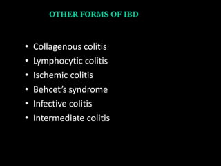OTHER FORMS OF IBD
• Collagenous colitis
• Lymphocytic colitis
• Ischemic colitis
• Behcet’s syndrome
• Infective colitis
• Intermediate colitis
 