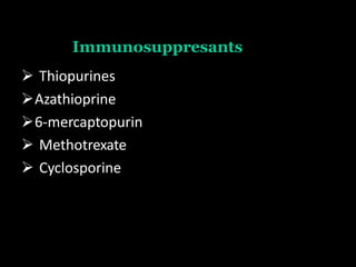 Immunosuppresants
 Thiopurines
Azathioprine
6-mercaptopurin
 Methotrexate
 Cyclosporine
 