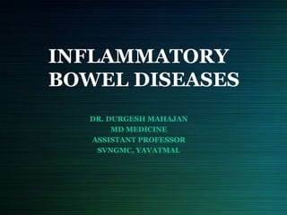 INFLAMMATORY
BOWEL DISEASES
DR. DURGESH MAHAJAN
MD MEDICINE
ASSISTANT PROFESSOR
SVNGMC, YAVATMAL
 