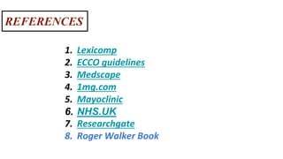 REFERENCES
1. Lexicomp
2. ECCO guidelines
3. Medscape
4. 1mg.com
5. Mayoclinic
6. NHS.UK
7. Researchgate
8. Roger Walker Book
 