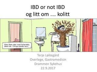 IBD or not IBD
og litt om mikroskopisk kolitt
Terje Løitegård
Overlege, Gastromedisin
Drammen Sykehus
22.9.2017
 