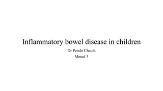 Inflammatory bowel disease in children
Dr Pendo Chaula
Mmed 3
 