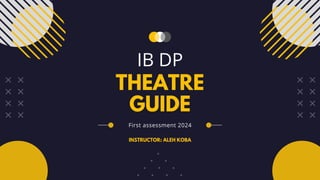 THEATRE
GUIDE
IB DP
First assessment 2024
INSTRUCTOR: ALEH KOBA
 