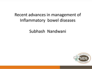Recent advances in management of
Inflammatory bowel diseases
Subhash Nandwani
 
