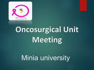 Oncosurgical Unit
Meeting
Minia university
 