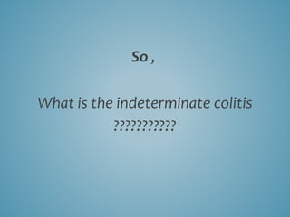 So ,
What is the indeterminate colitis
???????????
 
