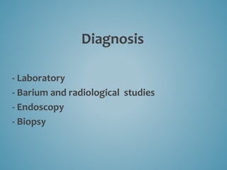 Diagnosis
- Laboratory
- Barium and radiological studies
- Endoscopy
- Biopsy
 