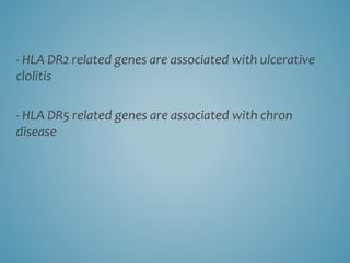 - HLA DR2 related genes are associated with ulcerative
clolitis
- HLA DR5 related genes are associated with chron
disease
 
