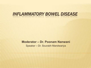 INFLAMMATORY BOWEL DISEASE




   Moderator – Dr. Poonam Nanwani
     Speaker – Dr. Sourabh Mandwariya
 