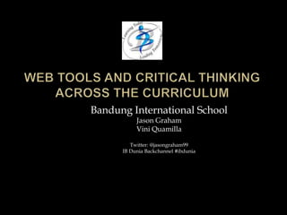 Bandung International School
           Jason Graham
           Vini Quamilla

         Twitter: @jasongraham99
      IB Dunia Backchannel #ibdunia
 