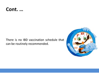 Cont. …
There is no IBD vaccination schedule that
can be routinely recommended.
 
