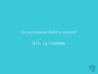 Do you wanna build a website?
bit.ly/ibdwwp
 
