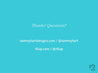 Thanks! Questions?
tammyhartdesigns.com / @tammyhart
10up.com / @10up
 