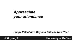 ©Xinyang Li University at Buffalo
Appreaciate
your attendance
Happy Valentine’s Day and Chinese New Year
 