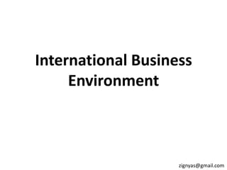 International Business
Environment
zignyas@gmail.com
 