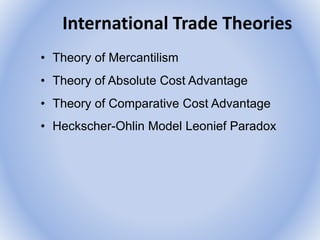 International Trade Theories
• Theory of Mercantilism
• Theory of Absolute Cost Advantage
• Theory of Comparative Cost Advantage
• Heckscher-Ohlin Model Leonief Paradox
 