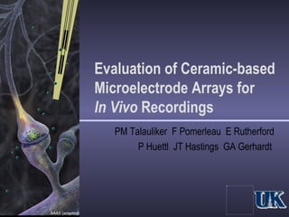 Evaluation of Ceramic-based Microelectrode Arrays for  In Vivo  Recordings PM Talauliker  F Pomerleau  E Rutherford P Huettl  JT Hastings  GA Gerhardt  AAAS (adapted) 