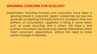GROWING CONCERN FOR ECOLOGY
Stakeholders, including investors and consumers, have taken a
growing interest in corporate ‘g...