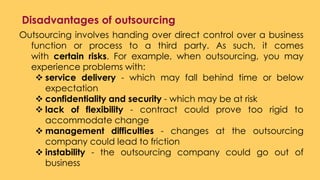 Disadvantages of outsourcing
Outsourcing involves handing over direct control over a business
function or process to a thi...