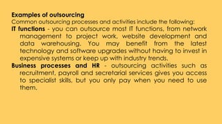 Examples of outsourcing
Common outsourcing processes and activities include the following:
IT functions - you can outsourc...