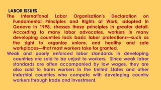 LABOR ISSUES
The International Labor Organization’s Declaration on
Fundamental Principles and Rights at Work, adopted in
G...