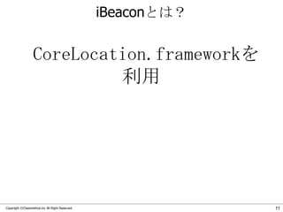 iBeaconとは？

CoreLocation.frameworkを
利用

Copyright ©Classmethod.inc All Right Reserved.

11

 