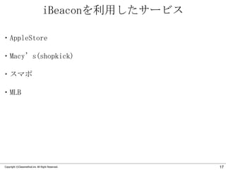 iBeaconを利用したサービス
・AppleStore
・Macy’s(shopkick)

・スマポ
・MLB

Copyright ©Classmethod.inc All Right Reserved.

17

 