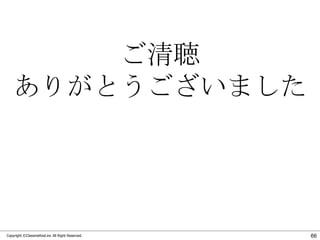 ご清聴
ありがとうございました

Copyright ©Classmethod.inc All Right Reserved.

66

 