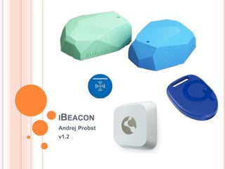 IBEACON
Andrej Probst
v1.2
 