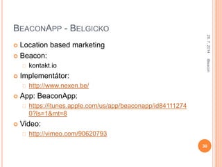 BEACONAPP - BELGICKO
 Location based marketing
 Beacon:
kontakt.io
 Implementátor:
http://www.nexen.be/
 App: BeaconAp...