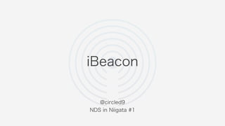 iBeacon
@circled9
NDS in Niigata #1
 
