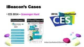iBeacon’s Cases 
• CES 2014 – Scavenger Hunt 
Indoor localization/Information Push 
8 
 