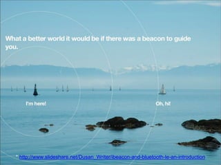 * http://www.slideshare.net/Dusan_Writer/ibeacon-and-bluetooth-le-an-introduction
 