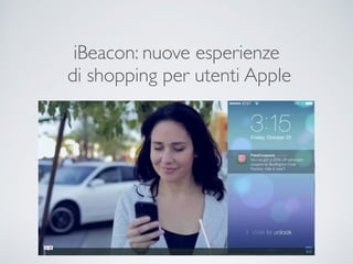 iBeacon: nuove esperienze
di shopping per utenti Apple
 