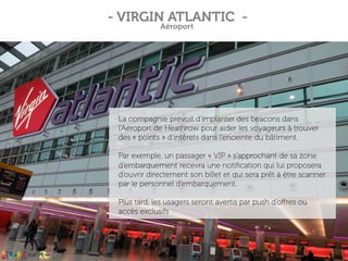 La compagnie prévoit d’implanter des beacons dans
l’Aéroport de Heathrow pour aider les voyageurs à trouver
des « points »...