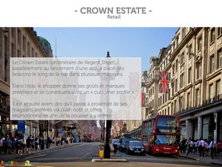 - CROWN ESTATE -
Retail
Le Crown Estate (propriétaire de Regent Street),
parallèlement au lancement d’une app, a placé des...
