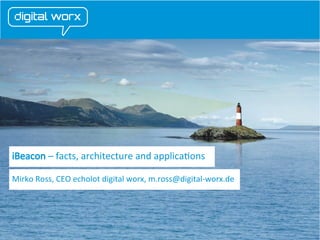Content
iBeacon – facts, architecture and applications
Mirko Ross, CEO echolot digital worx, m.ross@digital-worx.de

echolot digital worx GmbH - Germany - www.digital-worx.de

 