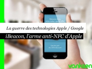 iBeacon, l’arme anti-NFC d’Apple
La guerre des technologies Apple / Google
 