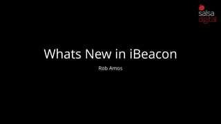 Whats New in iBeacon
Rob Amos
 