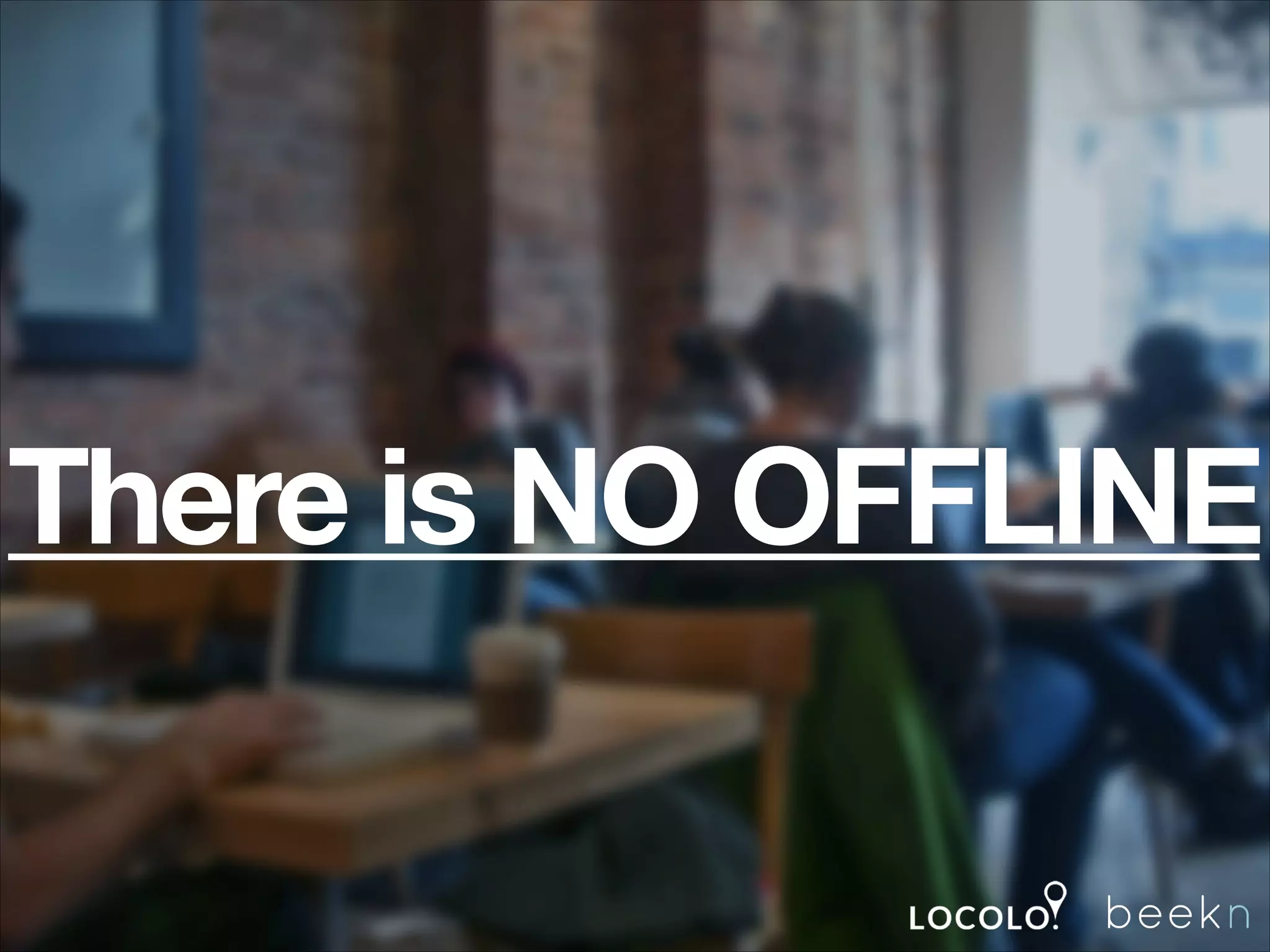 There is NO OFFLINE

 