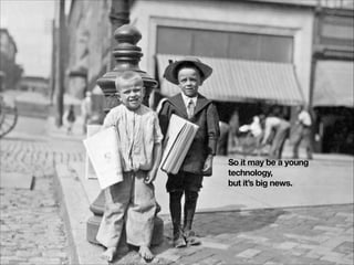So it may be a young
technology,
but it’s big news.
!
!
!

 