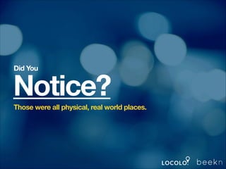 Did You

Notice?
!

Those were all physical, real world places.
!

 