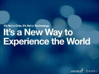 It’s Not a Chip. It’s Not a Technology.

It’s a New Way to
Experience the World

 