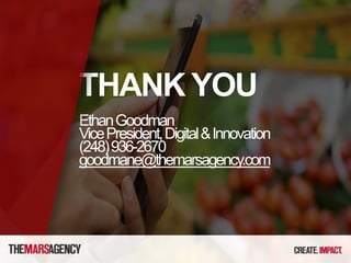 THANKYOU 
Ethan Goodman 
Vice President, Digital & Innovation 
(248) 936-2670 
goodmane@themarsagency.com 
